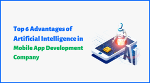 Top 6 Advantages of Artificial Intelligence in Mobile App Development
